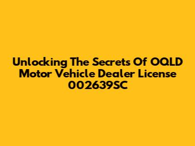 Unlocking The Secrets Of OQLD Motor Vehicle Dealer License 002639SC