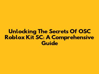Unlocking The Secrets Of OSC Roblox Kit SC: A Comprehensive Guide