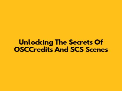 Unlocking The Secrets Of OSCCredits And SCS Scenes