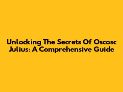 Unlocking The Secrets Of Oscosc Julius: A Comprehensive Guide