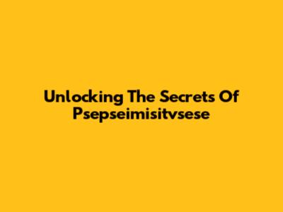 Unlocking The Secrets Of Psepseimisitvsese