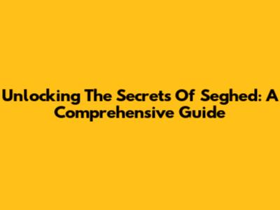 Unlocking The Secrets Of Seghed: A Comprehensive Guide