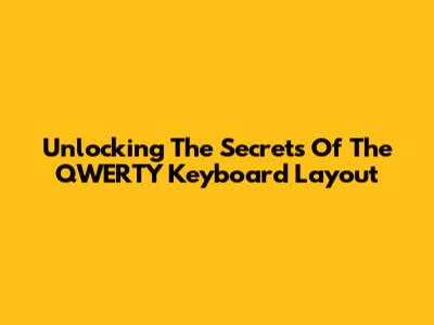 Unlocking The Secrets Of The QWERTY Keyboard Layout