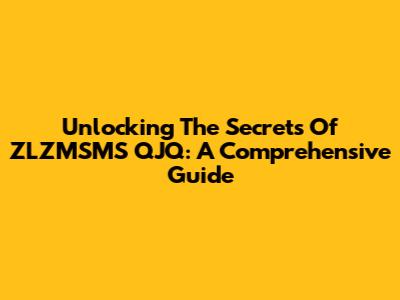 Unlocking The Secrets Of ZLZMSMS QJQ: A Comprehensive Guide