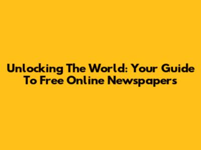 Unlocking The World: Your Guide To Free Online Newspapers