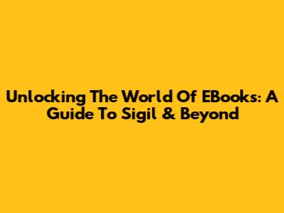Unlocking The World Of EBooks: A Guide To Sigil & Beyond