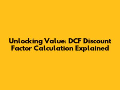 Unlocking Value: DCF Discount Factor Calculation Explained