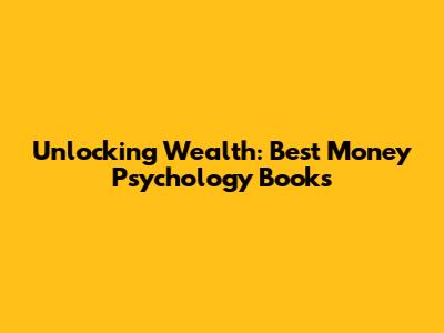 Unlocking Wealth: Best Money Psychology Books