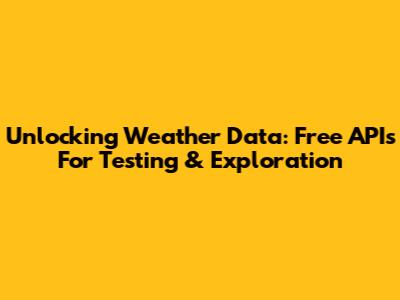 Unlocking Weather Data: Free APIs For Testing & Exploration