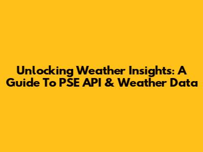 Unlocking Weather Insights: A Guide To PSE API & Weather Data