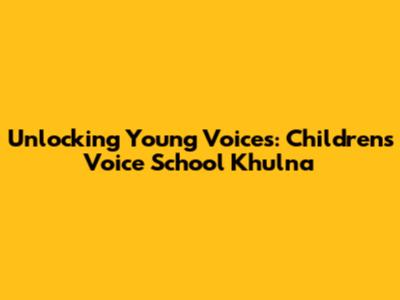 Unlocking Young Voices: Children's Voice School Khulna