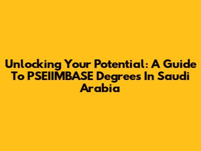 Unlocking Your Potential: A Guide To PSEIIMBASE Degrees In Saudi Arabia