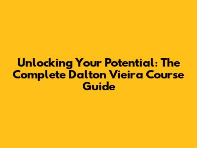 Unlocking Your Potential: The Complete Dalton Vieira Course Guide