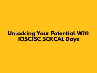 Unlocking Your Potential With IOSC1SC SCKCAL Days