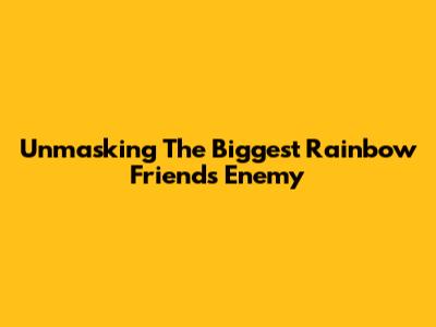 Unmasking The *Biggest Rainbow Friends* Enemy