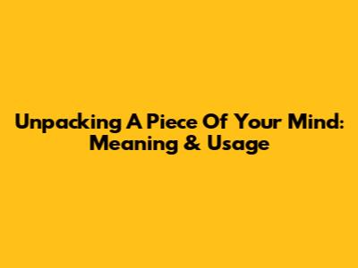 Unpacking 'A Piece Of Your Mind': Meaning & Usage