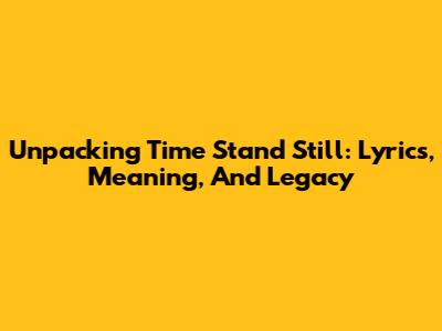 Unpacking 'Time Stand Still': Lyrics, Meaning, And Legacy