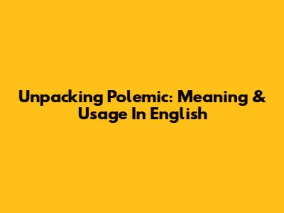 Unpacking Polemic: Meaning & Usage In English