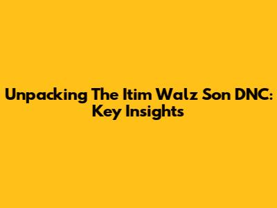 Unpacking The Itim Walz Son DNC: Key Insights