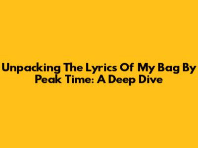 Unpacking The Lyrics Of 'My Bag' By Peak Time: A Deep Dive