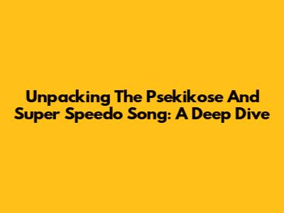 Unpacking The Psekikose And Super Speedo Song: A Deep Dive