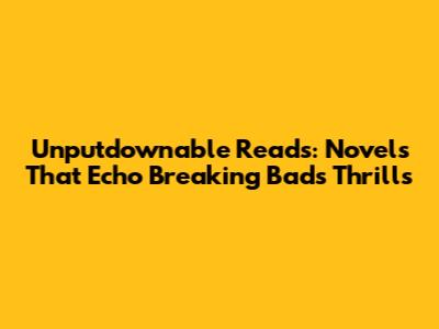 Unputdownable Reads: Novels That Echo Breaking Bad's Thrills