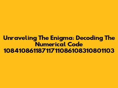 Unraveling The Enigma: Decoding The Numerical Code 10841086118711711086108310801103
