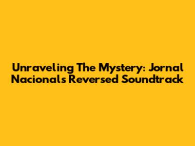 Unraveling The Mystery: Jornal Nacional's Reversed Soundtrack