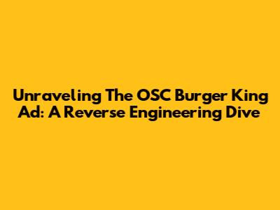 Unraveling The OSC Burger King Ad: A Reverse Engineering Dive