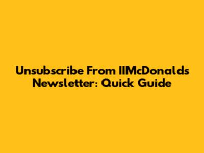 Unsubscribe From IIMcDonalds Newsletter: Quick Guide