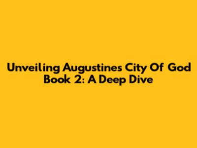 Unveiling Augustine's 'City Of God' Book 2: A Deep Dive
