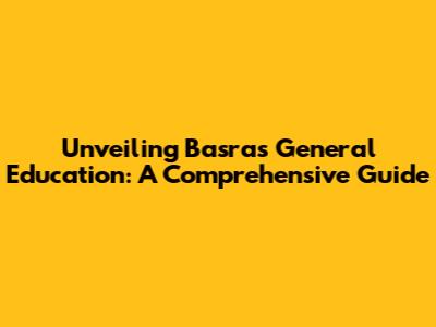 Unveiling Basra's General Education: A Comprehensive Guide