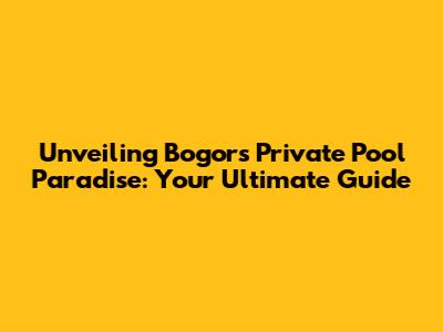 Unveiling Bogor's Private Pool Paradise: Your Ultimate Guide