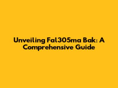 Unveiling Fal305ma Bak: A Comprehensive Guide