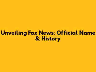 Unveiling Fox News: Official Name & History