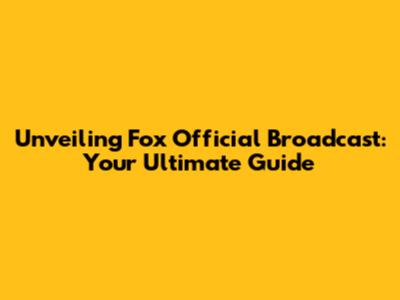 Unveiling Fox Official Broadcast: Your Ultimate Guide