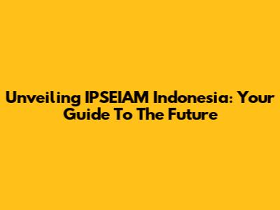 Unveiling IPSEIAM Indonesia: Your Guide To The Future