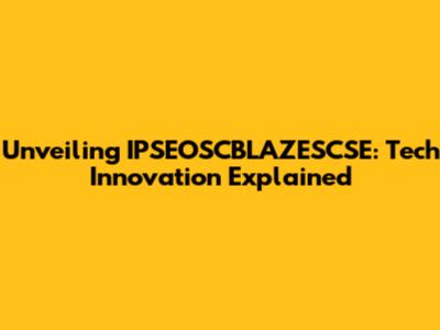 Unveiling IPSEOSCBLAZESCSE: Tech Innovation Explained