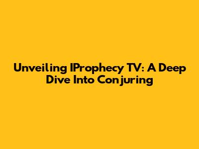 Unveiling IProphecy TV: A Deep Dive Into Conjuring