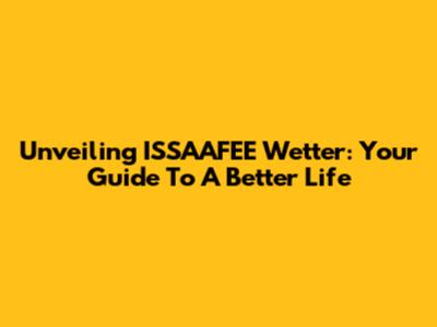 Unveiling ISSAAFEE Wetter: Your Guide To A Better Life