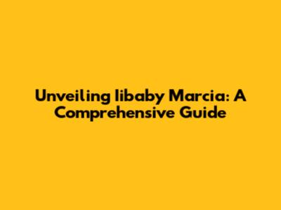 Unveiling Iibaby Marcia: A Comprehensive Guide