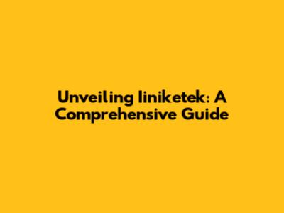 Unveiling Iiniketek: A Comprehensive Guide