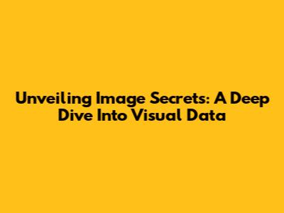 Unveiling Image Secrets: A Deep Dive Into Visual Data