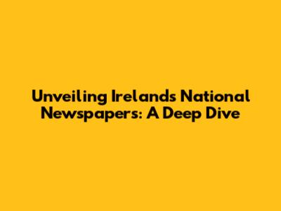 Unveiling Ireland's National Newspapers: A Deep Dive
