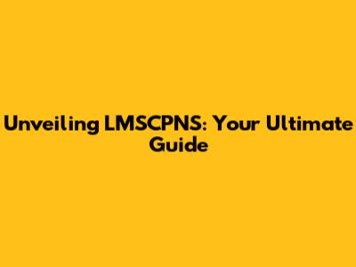 Unveiling LMSCPNS: Your Ultimate Guide