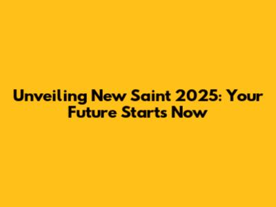Unveiling New Saint 2025: Your Future Starts Now