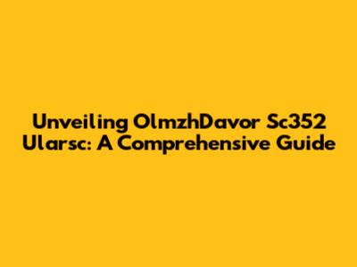 Unveiling OlmzhDavor Sc352 Ularsc: A Comprehensive Guide