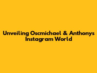 Unveiling Oscmichael & Anthony's Instagram World