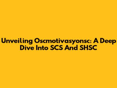 Unveiling Oscmotivasyonsc: A Deep Dive Into SCS And SHSC