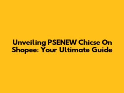 Unveiling PSENEW Chicse On Shopee: Your Ultimate Guide